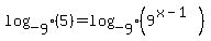 log_%5B9%5D%285%29=log_%5B9%5D%289%5E%28x-1%29%29