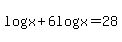 logx+%2B+6log%28x%29+=+28