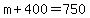 m+400=750