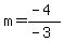 m=(-4)/(-3)