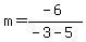 m=(-6)/(-3-5)