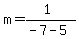 m=(1)/(-7-5)