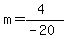 m=(4)/(-20)