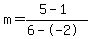 m=(5-1)/(6--2)