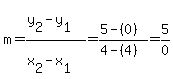 m=%28y%5B2%5D-y%5B1%5D%29%2F%28x%5B2%5D-x%5B1%5D%29=%285-%280%29%29%2F%284-%284%29%29+=+5%2F0
