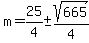 m=25/4+-sqrt(665)/4
