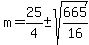 m=25/4+-sqrt(665/16)