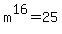 m%5E16+=+25