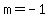 m+=+-1