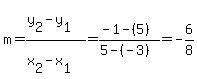 m=%28y%5B2%5D-y%5B1%5D%29%2F%28x%5B2%5D-x%5B1%5D%29=%28-1-%285%29%29%2F%285-%28-3%29%29+=+-6%2F8