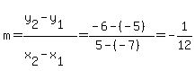 m=%28y%5B2%5D-y%5B1%5D%29%2F%28x%5B2%5D-x%5B1%5D%29=%28-6-%28-5%29%29%2F%285-%28-7%29%29+=+-1%2F12