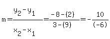 m=%28y%5B2%5D-y%5B1%5D%29%2F%28x%5B2%5D-x%5B1%5D%29=%28-8-%282%29%29%2F%283-%289%29%29+=+-10%2F-6