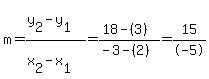 m=%28y%5B2%5D-y%5B1%5D%29%2F%28x%5B2%5D-x%5B1%5D%29=%2818-%283%29%29%2F%28-3-%282%29%29+=+15%2F-5