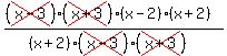 matrix(1,1,
((cross(x-3))(cross(x+3))(x-2)(x+2))/((x+2)(cross(x-3))(cross(x+3))))
