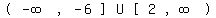 matrix(1,11,  '(' , -infinity , ',' , -6 , ']', U, '[', 2, ',' , infinity ,  ')'  ) 