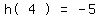matrix(1,5, 'h(',4,')','=',-5)