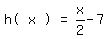 matrix(1,5, 'h(',x,')','=',x/2-7)