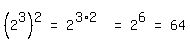matrix(1,7, (2^3)^2, '=', 2^(3*2), '=', 2^6, '=', 64)