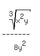 matrix(4,1,
'',
root(3,x^2y),
'-------', 
8 y^2   )