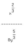 matrix(5,1,
'',
x^(2/3),
'---------', '',
8 y^(5/3)   )