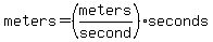 meters=(meters/second)seconds
