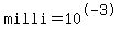 milli = 10^-3