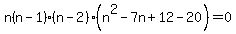 n(n-1)(n-2)(n^2-7n+12-20)=0