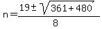 n= (19 +- sqrt( 361+480 ))/(8) 