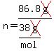 n=86.8cross(g)/(38cross(g)/mol))