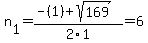n%5B1%5D+=+%28-%281%29%2Bsqrt%28+169+%29%29%2F2%5C1+=+6