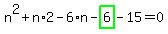 n%5E2%2Bn%2A2-6%2An-highlight_green%28+6+%29-15=0