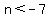 n+%3C+-7