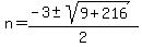 n+=+%28-3+%2B-+sqrt%28+9+%2B+216+%29%29+%2F+2+