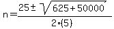 n = (25 +- sqrt( 625+50000 ))/(2(5))