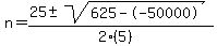 n = (25 +- sqrt( 625--50000 ))/(2(5))