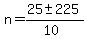 n = (25 +- 225)/(10)