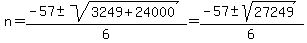 n=%28-57+%2B-+sqrt%28+3249%2B24000%29%29%2F6=%28-57+%2B-+sqrt%2827249%29%29%2F6
