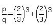 p%2Fq+=+%282%2F3%29%5E3+%2B+%282%2F3%29%5E3