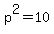 p^2=10
