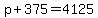 p + 375 = 4125