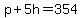 p+%2B+5h+=+354