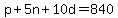 p + 5n + 10d = 840
