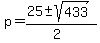 p+=+%28%2B25+%2B-+sqrt%28+433+%29%29%2F%282%29+