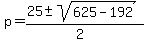p+=+%28%2B25+%2B-+sqrt%28+625+-+192+%29%29%2F%282%29+