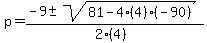 p+=+%28-9+%2B-+sqrt%28+81-4%284%29%28-90%29+%29%29%2F%282%284%29%29