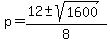 p+=+%2812+%2B-+sqrt%28+1600+%29%29%2F8+
