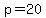p = 20