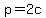 p = 2c