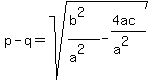 p-q=sqrt%28%28b%5E2%29%2F%28a%5E2%29-%284ac%29%2F%28a%5E2%29%29