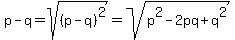 p-q=sqrt%28%28p-q%29%5E2%29=sqrt%28p%5E2-2pq%2Bq%5E2%29